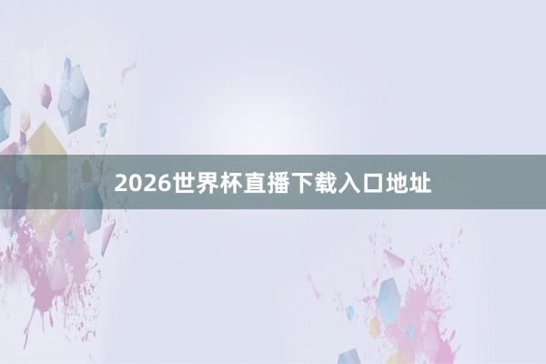 2026世界杯直播下载入口地址