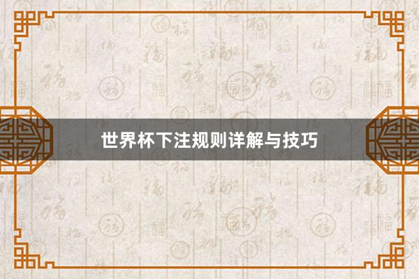 世界杯下注规则详解与技巧
