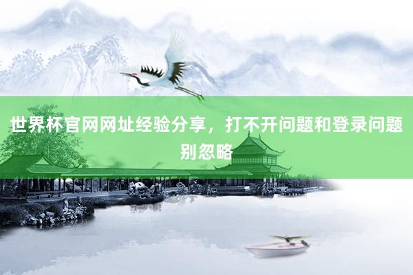世界杯官网网址经验分享，打不开问题和登录问题别忽略